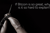 If Bitcoin is great, why is it so hard to explain?