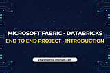 Microsoft Fabric - Databricks : End-to-End Project — Introduction