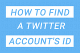 How to find a Twitter account’s ID