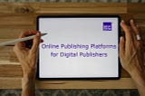 Online Publishing Platforms for Digital Publishers