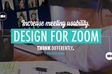 Increase meeting usability by designing for Zoom