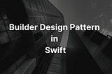 Builder Design Pattern in Swift