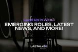 Level Up in Web3: Emerging Roles, Latest News, and More.