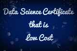 Data Science Certificates that is Low Cost