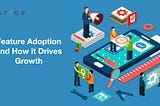 Feature Adoption and How it Drives Growth