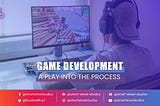 Game Development: A play into the process