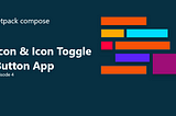 Jetpack Compose Ep:4 — Icon & Icon Toggle Button App