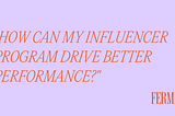 How To Turn Your Influencer Program into a Performance Driven Channel