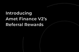 Elevating DeFi Engagement: Introducing Amet Finance v2’s Referral Rewards