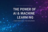 Unlocking the Power of AI & Machine Learning: A Must-Know Guide for Developers