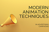 Animation Techniques in Modern Advertising Campaigns