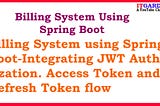 Billing System using Spring Boot-Integrating JWT Authorization. Access Token and Refresh Token flow