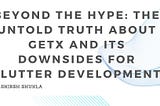 Beyond the Hype: The Untold Truth About GetX and Its Downsides for Flutter Development