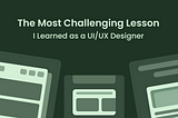 The Most Challenging Lesson I Learned as a UI/UX Designer