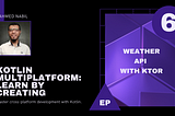 Kotlin multiplatform, learn by creating, Episode 6, Weather Api with Ktor