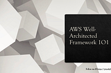 AWS Well-Architected Framework 1O1