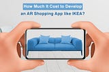 How to Develop an AR Shopping App like IKEA? Full Guide with Features, Cost…