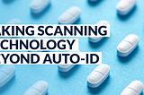 Taking scanning technology beyond Auto-ID is possible, here’s how