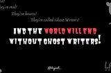 Why the world will end without Ghost Writers?