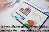 Big Data, Big Insights: Leveraging Data Analytics for Competitive Advantage