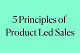 The 5 Core Principles of PLS (Product Led Sales)