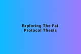 Exploring the Fat Protocol Thesis