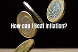 How can I Beat Inflation?
