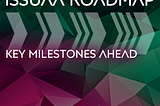 ISSUAA ROADMAP — KEY MILESTONES AHEAD