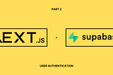 Part 2 — User Authentication made easy with Supabase + Next.js