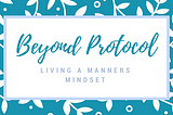 Beyond Protocol: Living a Manners Mindset