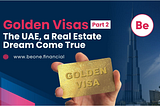 Golden Visas Part 2 — The UAE, a Real Estate Dream Come True.