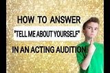 How to Answer “Tell Me about Yourself” for Acting!!