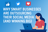 Why Smart Businesses Are Outsourcing Their Social Media (and Winning Big)