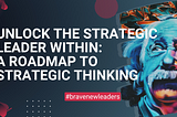 Elevate Your Leadership Game: The Critical Path to Strategic Thinking