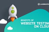 What Are The Benefits Of Website Testing On The Cloud?