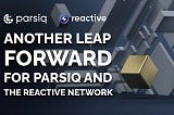 Another Leap Forward for PARSIQ and the Reactive Network!