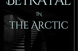 Betrayal in the Arctic — A Novel