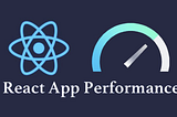 IMPROVING THE PERFORMANCE OF REACT APP