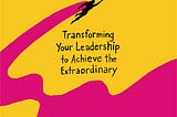 Excerpt from “The Leader’s Journey: Transforming Your Leadership to Achieve the Extraordinary”
