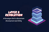 Layer 3 Revolution: A Paradigm Shift in Blockchain Development and Utility
