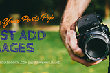 Make Your Blog Posts Pop: Just Add Images