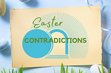 Easter Contradictions