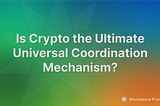 Is Crypto the Ultimate Universal Coordination Mechanism?