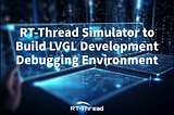 RT-Thread Simulator to Build LVGL Development Debugging Environment