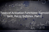 Types of Activation Functions: Sigmoid tanh, ReLU, Softmax. Part 2