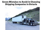 Seven Mistakes to Avoid in Choosing Shipping Companies in Ontario