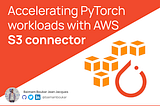 Accelerating Pytorch Workloads with AWS S3 Connector