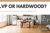 Flooring Feud: Hardwood vs. LVP