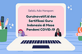 Selalu Ada Harapan: GuruInovatif.id dan Sertifikasi Guru Indonesia di Masa Pandemi COVID-19