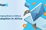 Bringing Bitcoin to Millions: Adoption in Africa